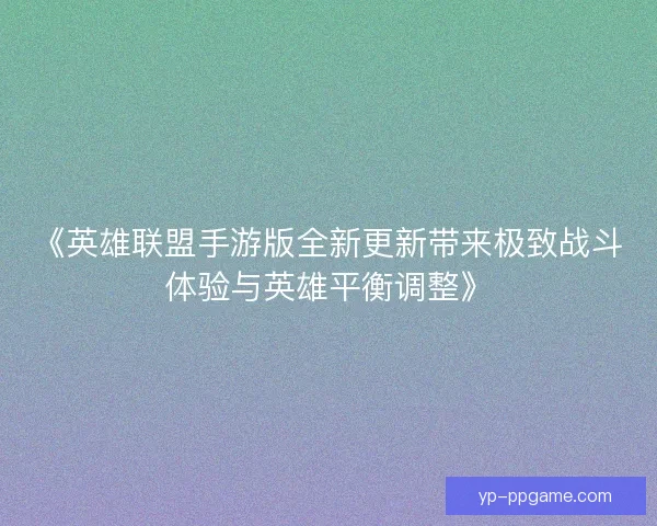 《英雄联盟手游版全新更新带来极致战斗体验与英雄平衡调整》